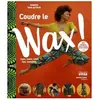 Marie Claire Coudre le Wax ! - 20 vêtements et accessoires mode