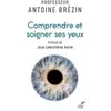 Cerf Comprendre et soigner ses yeux Antoine Pierre Brézin
