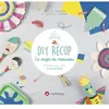 Creapassions DIY récup La magie du renouveau - 12 projets pour créer sans rien jeter