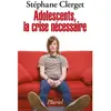 Fayard/Pluriel Adolescents, la crise nécessaire Stéphane Clerget