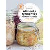 Alternatives Aliments fermentés, aliments santé : méthodes, conseils et recettes
