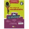 Bordas Be a champ : 6e - mon cahier de vocabulaire (édition 2018)