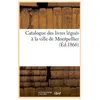 Hachette Bnf Catalogue des livres légués à la ville de Montpellier (Éd.1866)