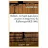 Ballades et chants populaires (anciens et modernes) de l'Allemagne (Éd...