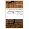L'adolescence clémentine , aultrement les Oeuvres de Clément Marot, de...