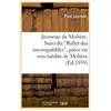 Jeunesse de Molière. Suivi du Ballet des incompatibles, pièce en vers ...