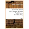 Hachette Bnf Manuel du libraire et de l'amateur de livres. Tome I, Aa-Chytraeus (Éd.1860-1865)