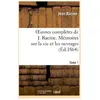 Oeuvres complètes de J. Racine. Tome 1 Mémoires sur la vie et les ouvr...