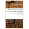Nouveau recueil de noëls, avec des cantiques spirituels en forme d'hom...