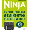 Ninja on peut tout faire a l'airfryer recettes veggies 150 broché