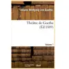 Théâtre de Goethe.Volume 1