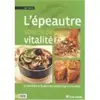 Terre Vivante L'épeautre Source De Vitalité - Cures Détoxifiantes Et Recettes Gourmandes