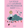 Les Petits Platons La Folle Journée Du Professeur Kant - D'après La Vie Et L'oeuvre D'emmanuel Kant