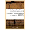 Catalogue des tableaux anciens et modernes, miniatures, faïences et po...