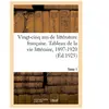 Vingt-cinq ans de littérature française. Tableau de la vie littéraire,...