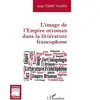 L'harmattan L'image de l'Empire ottoman dans la littérature francophone
