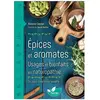Terran Eds De Epices et aromates - Usages et bienfaits en naturopathie - Du pep's dans votre assiette