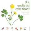 La Martinière Jeunesse Dis, quelle est cette fleur ?