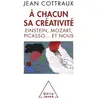 Odile Jacob A chacun sa créativité : Einstein, Mozart, Picasso... et nous Jean Cottraux