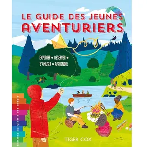Le guide des jeunes aventuriers explorer - observer - s'amuser - appre... pas cher