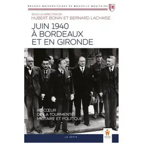 Geste Juin 1940 à Bordeaux et en Gironde: Au coeur de la tourmente militaire et politique