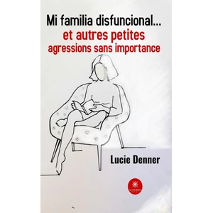Le Lys Bleu Mi Familia Disfuncional - Et Autres Petites Agressions Sans Importance pas cher