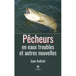 Le Lys Bleu Pêcheurs en eaux troubles et autres nouvelles pas cher