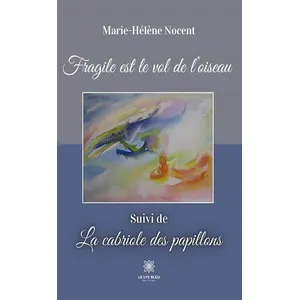 Le Lys Bleu Fragile est le vol de l’oiseau  - Suivi de  La cabriole des papillons Marie-Hélène Nocent (Auteur) pas cher