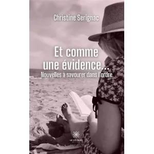 Comparateur de prix : LE LYS BLEU EDITIONS SAS Et comme une évidence... - Nouvelles à savourer dans l’ordre Christine Sérignac (Auteur)