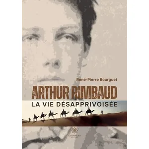 LE LYS BLEU EDITIONS SAS Arthur Rimbaud - La vie désapprivoisée pas cher