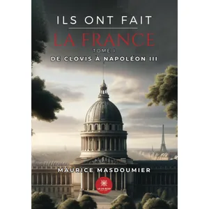 Le Lys Bleu Ils ont fait la France - Tome I : De Clovis à Napoléon III pas cher