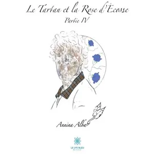 Comparateur de prix : LE LYS BLEU EDITIONS SAS Le Tartan et la Rose d’Écosse - Partie IV Annina Alba (Auteur)