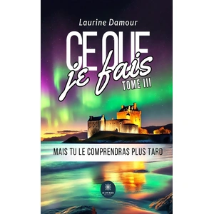 Comparateur de prix : LE LYS BLEU EDITIONS SAS Ce Que Je Fais Tome 3 - Mais Tu Le Comprendras Plus Tard