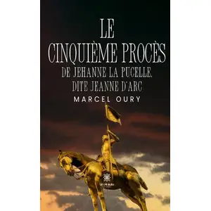 Le cinquième procès de Jehanne la Pucelle, dite Jeanne d'Arc broché pas cher