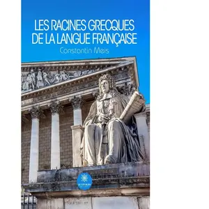 Les racines grecques de la langue française - Constantin Meis - Le Lys Bleu - broché - Essai broché pas cher