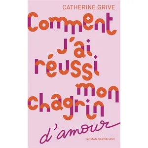 Sarbacane Comment j'ai réussi mon chagrin d'amour Catherine Grive (Auteur) pas cher
