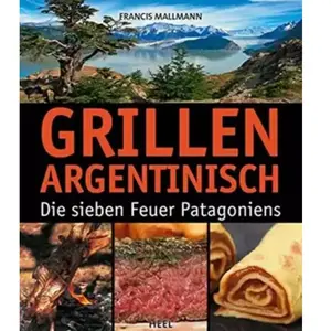 Heel Grillen Argentinisch: Die sieben Feuer Patagoniens - Francis Mall... pas cher