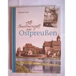 Alte Familienrezepte aus Ostpreußen: Geschichten, Bilder und Gerichte ... pas cher