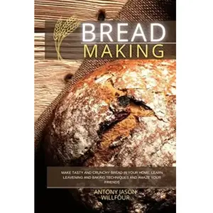 Bread Making: Make Tasty and Crunchy Bread in your Home. Learn Leaveni... pas cher