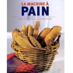 La machine à pain. Pains, pizzas et viennoiseries faits maison pas cher