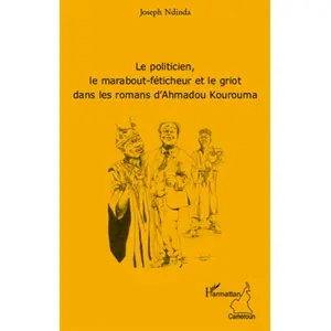 L'harmattan Le politicien, le marabout-féticheur et le griot dans les romans d'Ahmadou Kourouma pas cher