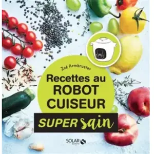 Solar Recettes healthy au robot cuiseur - Marque - Modèle - Dorer - Mijoter - Cuire sous pression pas cher