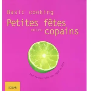 Solar Petites fêtes entre copains : basic cooking : pour réussir tous vos repas de fête Cornelia Schinharl, Sebastian Dickhaut pas cher