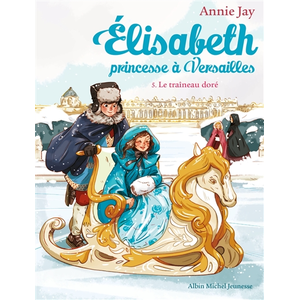 Comparateur de prix : Albin Michel Elisabeth, princesse à Versailles. Vol. 5. Le traîneau doré Annie Jay
