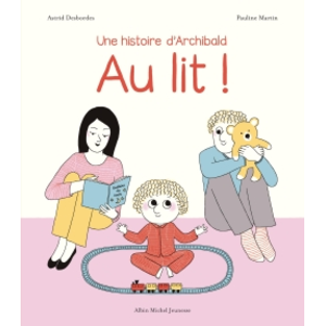 Comparateur de prix : Albin Michel Jeunesse Au lit ! : une histoire d'Archibald Astrid Desbordes, Pauline Martin