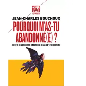 PAYOT Pourquoi M'as-Tu Abandonné(E) ? - Sortir De L'angoisse D'abandon, Cesser D'être Victime pas cher