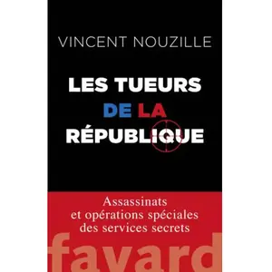 Fayard Les tueurs de la République : assassinats et opérations spéciales des services secrets Vincent Nouzille pas cher