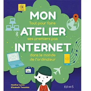 ***Livres*** Mon atelier Internet : tout pour faire ses premiers pas dans le monde de l'ordinateur Heather Lyons, Elizabeth Tweedale pas cher