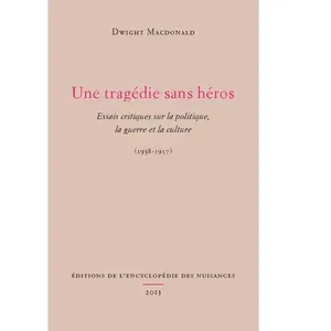 Encyclopedie Des Nuisances Eds Une tragédie sans héros : essais critiques sur la politique, la guerre et la culture, 1938-1957 Dwight Macdonald pas cher