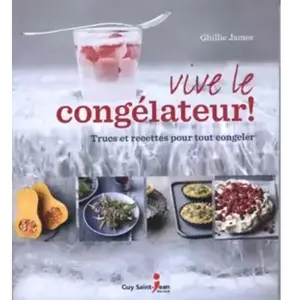 Vive le congélateur !: Trucs et recettes pour tout congeler pas cher
